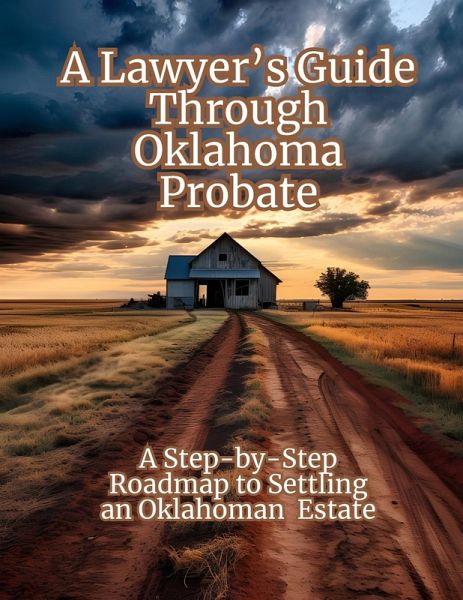 A Lawyer's Guide Through Oklahoma Probate A Lawyer's Guide Through Oklahoma Probate