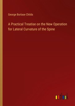 A Practical Treatise on the New Operation for Lateral Curvature of the Spine - Childs, George Borlase