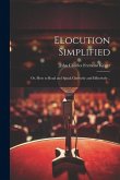 Elocution Simplified; or, How to Read and Speak Correctly and Effectively ..