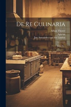 De Re Culinaria: Libri X... - Thorer, Alban
