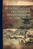 De La Philosophie Des Chinois & Pensées Morales De Confucius...