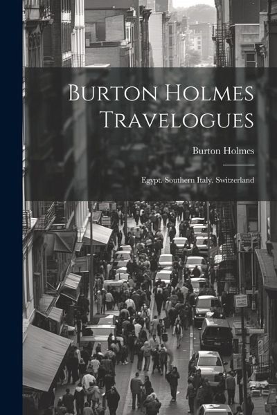 Burton Holmes Travelogues: Egypt. Southern Italy. Switzerland Burton Holmes Travelogues: Egypt. Southern Italy. Switzerland