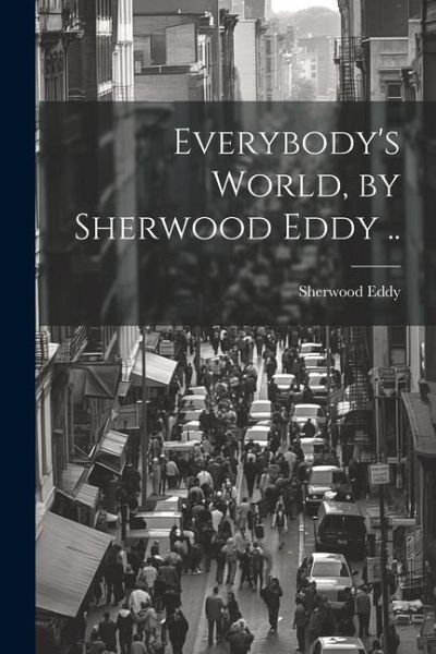 Everybody's World, by Sherwood Eddy .. Everybody's World, by Sherwood Eddy ..