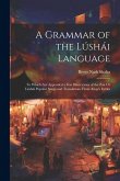 A Grammar of the Lúshái Language: To Which Are Appended a Few Illustrations of the Zau Or Lúshái Popular Songs and Translations From Æsop's Fables A Grammar of the Lúshái Language: To Which Are Appended a Few Illustrations of the Zau Or Lúshái Popular Songs and Translations From Æsop's Fables