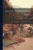 Guide to Modern Peru: Its Great Advantages and Vast Opportunities Guide to Modern Peru: Its Great Advantages and Vast Opportunities