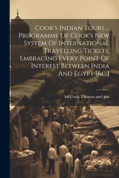 Cook's Indian Tours ... Programme Of Cook's New System Of International Travelling Tickets, Embracing Every Point Of Interest Between India And Egypt