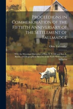 Proceedigns in Commemoration of the Fiftieth Anniversary of the Settlement of Tallmadge; With the Historical Discourses of Hon. E. N. Sill and Rev. L. Bacon, and Biographical Sketches of the Early Settlers of the Township - Tallmadge Ohio