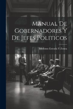 Manual De Gobernadores Y De Jefes Politicos - Zenea, Ildefonso Estrada y.