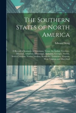 Cover The Southern States of North America: A Record of Journeys in Louisiana, Texas, the Indian Territory, Missouri, Arkansas, Mississippi, Alabama, Georgi