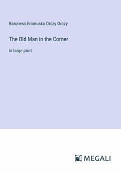 The Old Man in the Corner - Orczy, Baroness Emmuska Orczy