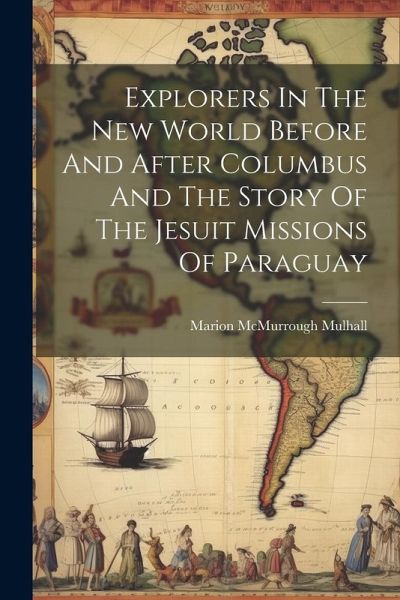 Explorers In The New World Before And After Columbus And The Story Of The Jesuit Missions Of Paraguay Explorers In The New World Before And After Columbus And The Story Of The Jesuit Missions Of Paraguay