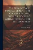 The Geology And Mineral Veins Of The Country Around Shelve, Shropshire, With A Notice Of The Breidden Hills