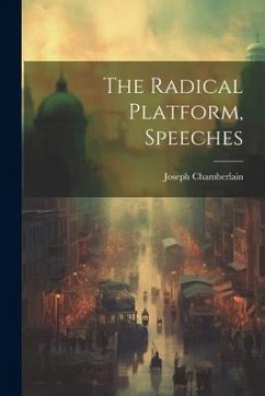 The Radical Platform, Speeches - Chamberlain, Joseph