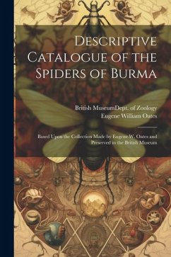 Descriptive Catalogue of the Spiders of Burma: Based Upon the Collection Made by Eugene W. Oates and Preserved in the British Museum - Oates, Eugene William