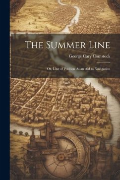 The Summer Line: Or, Line of Position As an Aid to Navigation - Comstock, George Cary