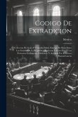 Codigo De Extradicion: Ó Coleccion De Leyes Y Tratados Sobre Entrega De Reos Entre Los Estados De La Republica Mexicana Y Entre Ésta Y Las Po
