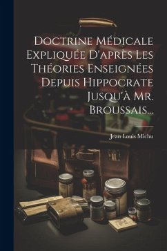 Doctrine Médicale Expliquée D'après Les Théories Enseignées Depuis Hippocrate Jusqu'à Mr. Broussais... - Michu, Jean Louis