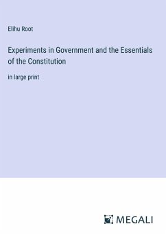 Experiments in Government and the Essentials of the Constitution - Root, Elihu