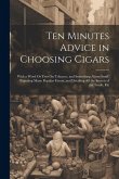 Ten Minutes Advice in Choosing Cigars: With a Word Or Two On Tobacco, and Something About Snuff. Exposing Many Popular Errors, and Detailing All the S