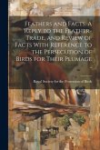 Feathers and Facts. A Reply to the Feather-trade, and Review of Facts With Reference to the Persecution of Birds for Their Plumage ..