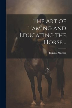 Cover The Art of Taming and Educating the Horse ..