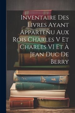 Cover Inventaire Des Livres Ayant Appartenu Aux Rois Charles V Et Charles VI Et À Jean Duc De Berry