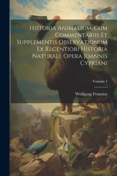 Historia Animalium, Cum Commentariis Et Supplementis Observationum Ex Recentiori Historia Naturali, Opera Joannis Cypriani; Volume 4 - Franzius, Wolfgang