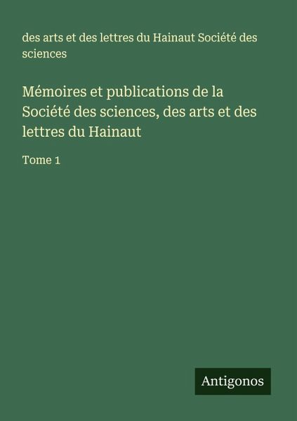 Mémoires et publications de la Société des sciences, des arts et des lettres du Hainaut Mémoires et publications de la Société des sciences, des arts et des lettres du Hainaut