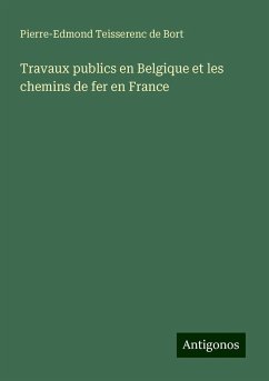 Travaux publics en Belgique et les chemins de fer en France - Teisserenc de Bort, Pierre-Edmond