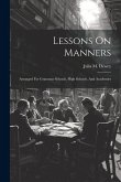 Lessons On Manners: Arranged For Grammar Schools, High Schools, And Academies