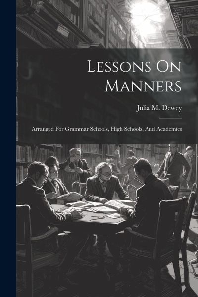 Lessons On Manners: Arranged For Grammar Schools, High Schools, And Academies Lessons On Manners: Arranged For Grammar Schools, High Schools, And Academies