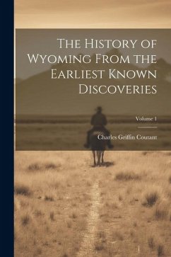 The History of Wyoming From the Earliest Known Discoveries; Volume 1 - Coutant, Charles Griffin