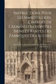 Instructions Pour Les Marguilliers, Chargés De L'administration Des Biens Et Rentes Des Fabriques Des Églises: Arrêtées Par Le Préfet Du Département D