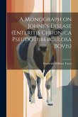 A Monograph on Johne's Disease (enteritis Chronica Pseudotuberculosa Bovis) A Monograph on Johne's Disease (enteritis Chronica Pseudotuberculosa Bovis)