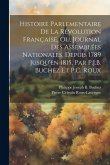 Histoire Parlementaire De La Révolution Française, Ou, Journal Des Assemblées Nationales, Depuis 1789 Jusqu'en 1815, Par P.J.B. Buchez Et P.C. Roux