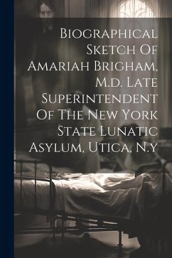 Biographical Sketch Of Amariah Brigham, M.d. Late Superintendent Of The New York State Lunatic Asylum, Utica, N.y - Anonymous