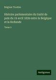 Histoire parlementaire du traité de paix du 19 avril 1839 entre la Belgique et la Hollande