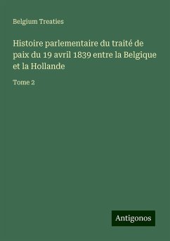 Histoire parlementaire du traité de paix du 19 avril 1839 entre la Belgique et la Hollande - Belgium Treaties