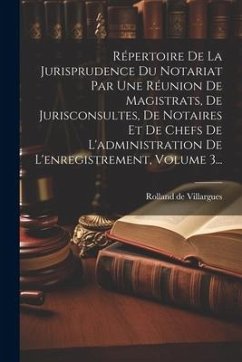 Répertoire De La Jurisprudence Du Notariat Par Une Réunion De Magistrats, De Jurisconsultes, De Notaires Et De Chefs De L'administration De L'enregist - Villargues, Rolland De