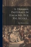 Il Dramma Pastorale In Italia Nel Xv.e Xvi. Secole...