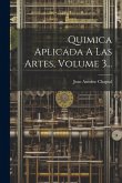 Quimica Aplicada A Las Artes, Volume 3... Quimica Aplicada A Las Artes, Volume 3...