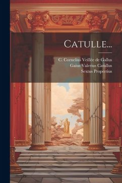 Catulle... - Catullus, Gaius Valerius; Propertius, Sextus