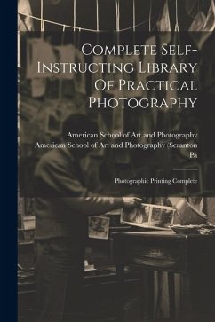Complete Self-instructing Library Of Practical Photography: Photographic Printing Complete - Scranton; Pa