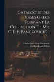 Catalogue Des Vases Grecs Formant La Collection De Mr. C. L. F. Panckoucke... Catalogue Des Vases Grecs Formant La Collection De Mr. C. L. F. Panckoucke...