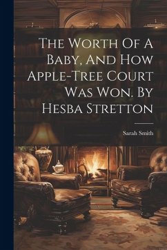 The Worth Of A Baby, And How Apple-tree Court Was Won. By Hesba Stretton - Smith, Sarah