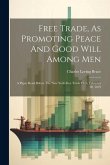 Free Trade, As Promoting Peace And Good Will Among Men: A Paper Read Before The New York Free Trade Club, February 20, 1879