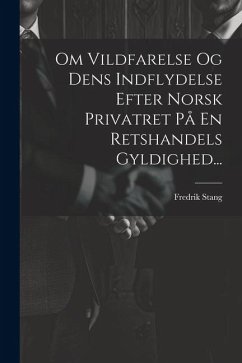 Om Vildfarelse Og Dens Indflydelse Efter Norsk Privatret På En Retshandels Gyldighed... - Stang, Fredrik