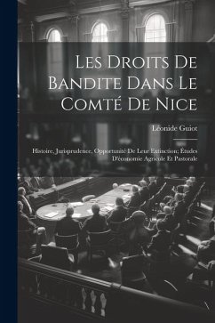 Les Droits De Bandite Dans Le Comté De Nice: Histoire, Jurisprudence, Opportunité De Leur Extinction; Études D'économie Agricole Et Pastorale - Guiot, Léonide