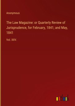 The Law Magazine: or Quarterly Review of Jurisprudence, for February, 1841; and May, 1841