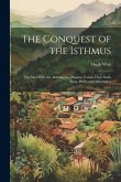 The Conquest of the Isthmus: The Men Who Are Building the Panama Canal--Their Daily Lives, Perils, and Adventures